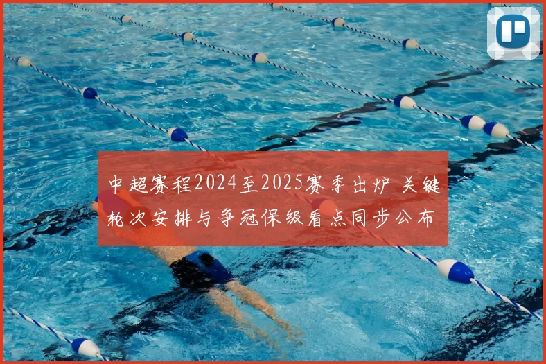 中超赛程2024至2025赛季出炉 关键轮次安排与争冠保级看点同步公布
