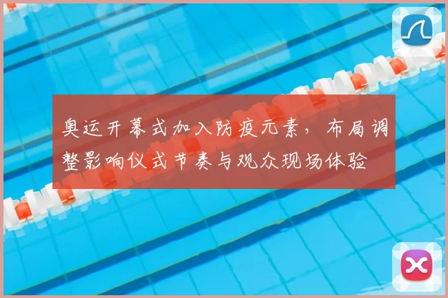 奥运开幕式加入防疫元素,布局调整影响仪式节奏与观众现场体验