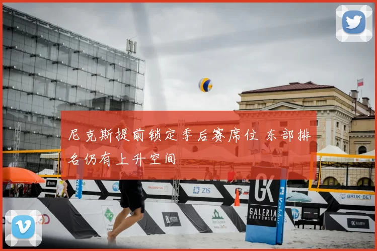 尼克斯提前锁定季后赛席位 东部排名仍有上升空间