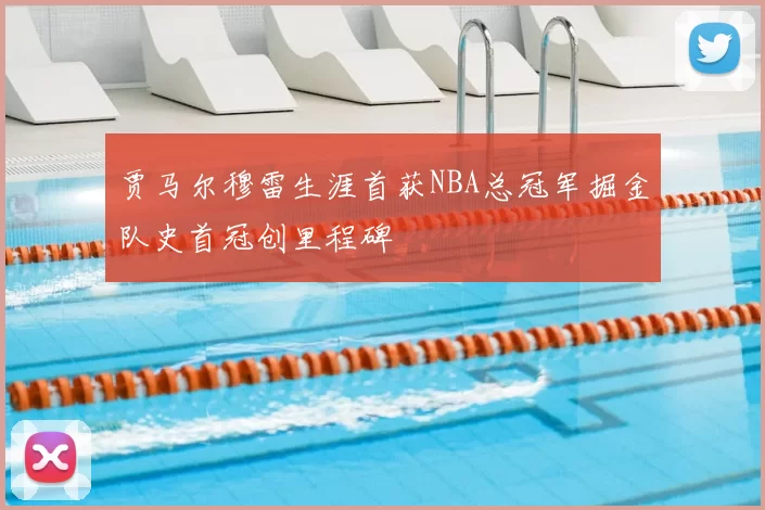 贾马尔穆雷生涯首获NBA总冠军掘金队史首冠创里程碑