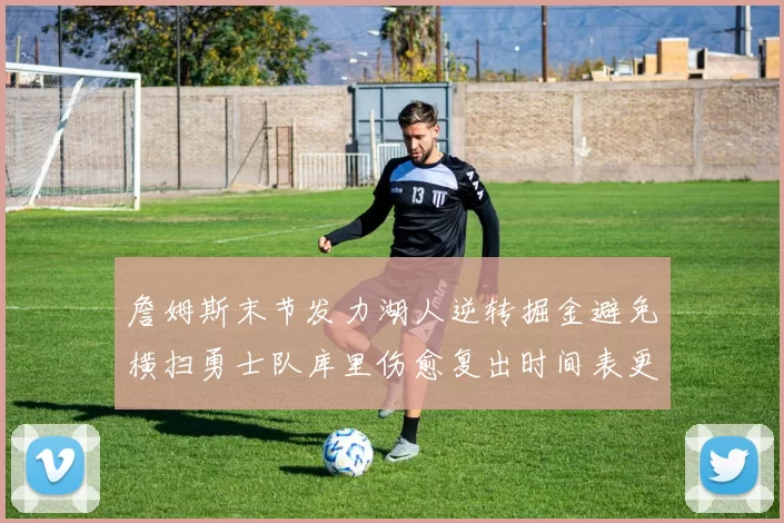 詹姆斯末节发力湖人逆转掘金避免横扫勇士队库里伤愈复出时间表更新