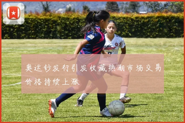 奥运钞发行引发收藏热潮市场交易价格持续上涨
