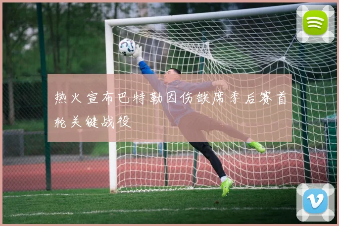 热火宣布巴特勒因伤缺席季后赛首轮关键战役