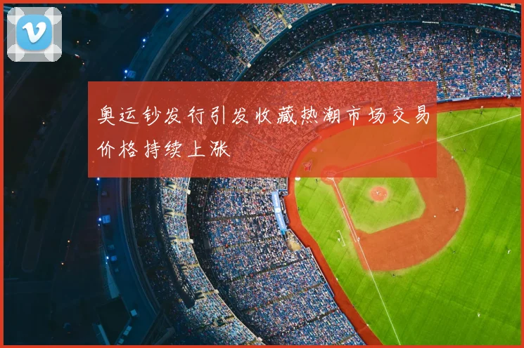 奥运钞发行引发收藏热潮市场交易价格持续上涨