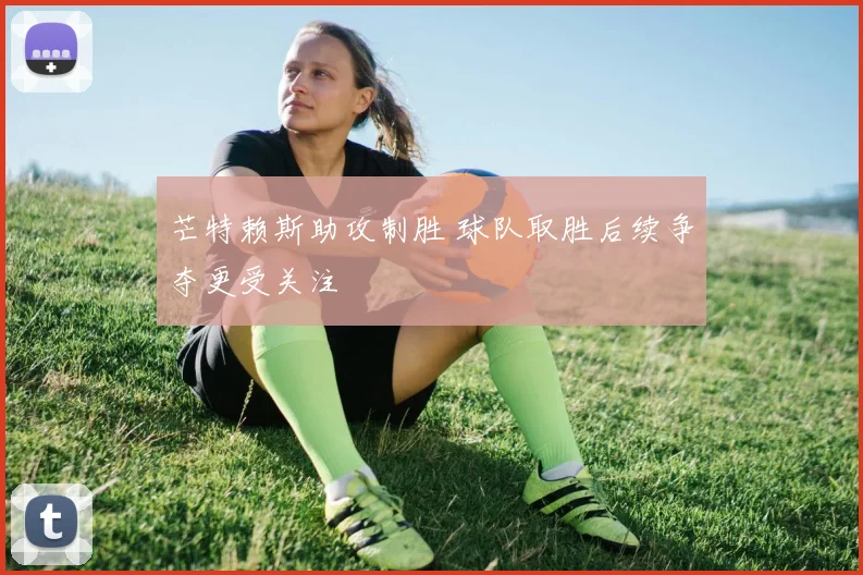 芒特赖斯助攻制胜 球队取胜后续争夺更受关注